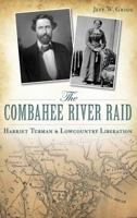 The Combahee River Raid: Harriet Tubman & Lowcountry Liberation 1540210138 Book Cover