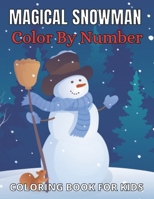 Magical Snowman Color By Number Coloring Book For Kids: Snowman Color By Number For Kids Ages 8-12 Holiday Season, Christmas, and Silly Snowman Designs null Book Cover