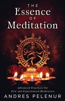 The Essence of Meditation: Advanced Practices for New and Experienced Meditators 0994057113 Book Cover