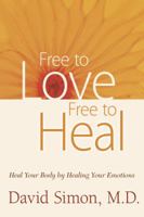 Free to Love, Free to Heal: Heal Your Body by Healing Your Emotions 098196401X Book Cover