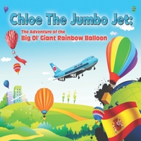 Chloe the Jumbo Jet: The Adventure of the Big Ol' Giant Rainbow Balloon B09176JQC3 Book Cover