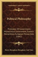Political Philosophy: Principles Of Government, Monarchical Government, Eastern Monarchies, European Monarchies 1247807509 Book Cover