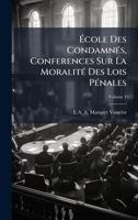 Ã cole Des CondamnÃ(c)s, Conferences Sur La MoralitÃ(c) Des Lois PÃ(c)nales (French Edition) 1023888599 Book Cover