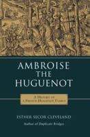 Ambroise the Huguenot: A History of a French Huguenot Family 0595426786 Book Cover