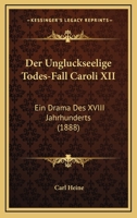 Der Ungluckseelige Todes-Fall Caroli XII: Ein Drama Des XVIII Jahrhunderts (1888) 1167456351 Book Cover