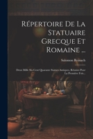 Répertoire De La Statuaire Grecque Et Romaine ...: Deux Mille Six Cent Quarante Statues Antiques, Réunies Pour La Première Fois... 1021865532 Book Cover