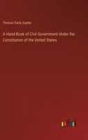 A Hand-Book of Civil Government Under the Constitution of the United States 3385105730 Book Cover