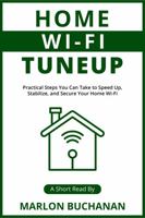 Home Wi-Fi Tuneup: Practical Steps You Can Take to Speed Up, Stabilize, and Secure Your Home Wi-Fi 1735543039 Book Cover