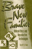 Brave New Families: Biblical Ethics and Reproductive Technologies 0801020778 Book Cover