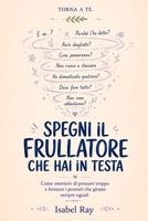 Spegni il frullatore che hai in testa: Come smettere di pensare troppo e fermare i pensieri che girano sempre uguali (Torna a te) (Italian Edition) B0H8LPHSN5 Book Cover