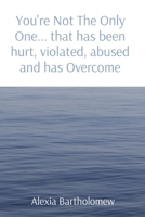 You're Not The Only One... that has been hurt, violated, abused and has Overcome 1087951674 Book Cover