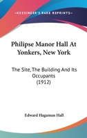 Philipse Manor Hall At Yonkers, New York: The Site, The Building And Its Occupants 1164901052 Book Cover