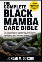 THE COMPLETE BLACK MAMBA CARE BIBLE: The Ultimate Guide to Understanding Black Mambas Through Their Biology, Behavior, Habitat, Ecology, Conservation, Safety Awareness, and Role in the Natural World B0H5988NDK Book Cover