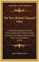 The New British Channel Pilot, Containing Sailing Directions from London to St. David's Head [&c.] 1437287212 Book Cover