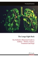 The Lungs Fight Back: The Definitive Illustrated Guide to Asthma— History, Science, Treatment and Hope 9999344143 Book Cover