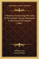 A Discourse Concerning The Unity Of The Catholic Church Maintained In The Church Of England 1436725682 Book Cover