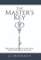The Master’s Key: Becoming the Key to Unlocking God’s Purpose for Your Life 1973647990 Book Cover