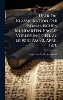 Ã ber Die Klassifikation Der Romanischen Mundarten. Probe-Vorlesung Geh. Zu Leipzig Am 30. April 1870 (German Edition) 102398296X Book Cover