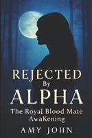 Rejected by Alpha : The Royal Blood Mate Awakening (The Rejected Alpha Chronicles- Dark Paranormal fantasy, Romance, Werewolf Shifter, Alpha Female, Pack Betrayal, Supernatural) B0F916GNXB Book Cover