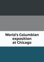 World's Columbian Exposition at Chicago 5518559372 Book Cover