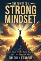 The Power of a Strong Mindset: Reclaim Your Truth, Build Resilience, and Live Authentically B0DTZPHGRS Book Cover