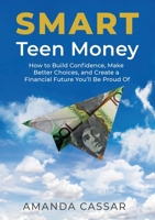 SMART Teen Money: How to Build Confidence, Make Better Choices, and Create a Financial Future You'll Be Proud Of (Smart Money) 1764588207 Book Cover