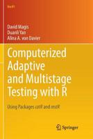Computerized Adaptive and Multistage Testing with R: Using Packages Catr and Mstr 3319887351 Book Cover