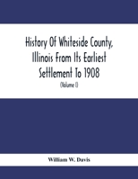 History Of Whiteside County, Illinois From Its Earliest Settlement To 1908: Illustrated, With Biographical Sketches Of Some Prominent Citizens Of The County 9354411894 Book Cover