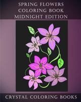 Spring Flowers Midnight Edition: 30 Spring Flower Coloring Pages Printed On Black Backgrounds. (Volume 9) 1717067905 Book Cover