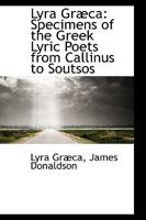 Lyra Græca: Specimens of the Greek Lyric Poets From Callinus to Soutsos 1018251421 Book Cover