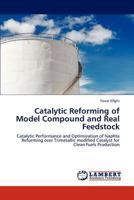 Catalytic Reforming of Model Compound and Real Feedstock: Catalytic Performance and Optimization of Naphta Reforming over Trimetallic modified Catalyst for Clean Fuels Production 3848449315 Book Cover