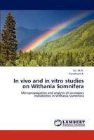 In vivo and in vitro studies on Withania Somnifera: Micropropagation and analysis of secondary metabolites in Withania Somnifera 3845437405 Book Cover