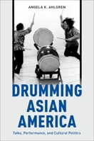 Drumming Asian America: Taiko, Performance, and Cultural Politics 0199374023 Book Cover
