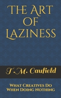 The Art of Laziness: What Creatives Do When Doing Nothing B08F6TVT9G Book Cover