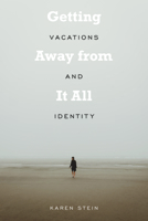 Getting Away from It All: Vacations and Identity 1439918759 Book Cover
