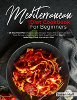 Mediterranean Diet Cookbook for Beginners: A 28-Day Meal Plan of Quick, Easy Recipes That a Pro or a Novice Can Cook To Live a Healthier Life With Gre B0F7895CDJ Book Cover