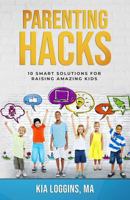 Parenting Hacks: 10 Smart Solutions for Raising Amazing Kids 1984273698 Book Cover