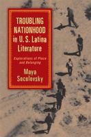 Troubling Nationhood in U.S. Latina Literature: Explorations of Place and Belonging 0813561175 Book Cover