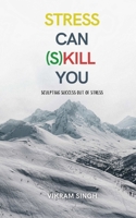 STRESS CAN (S)KILL YOU: Sculpting Success Out Of Stress B0DSTVK24X Book Cover