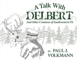 A Talk With Delbert: And Other Creatures of Southwestern Pennsylvania 1543917585 Book Cover