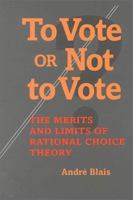 To Vote Or Not To Vote: The Merits and Limits of Rational Choice Theory (Political Science) 0822957345 Book Cover