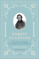 Robert Schumann: The Life and Work of a Romantic Composer 0226284697 Book Cover