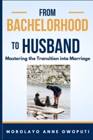 From Bachelorhood to Husband: Mastering the Transition into Marriage B0CSDS5M2R Book Cover