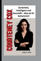 COURTENEY COX: Schönheit, Intelligenz und Geschäft – Was ist ihr Geheimnis? (German Edition) B0FLCVZJ2D Book Cover
