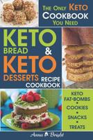 Keto Bread and Keto Desserts Recipe Cookbook: All in 1 - Best Keto Bread, Keto Fat Bombs, Keto Cookies, Keto Snacks and Treats (Easy Recipes for Your Low Carb, Ketogenic, Gluten-Free and Paleo Diet) 1091954763 Book Cover