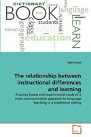 The relationship between instructional differences and learning: A survey based and experimental study of a more communicative approach to language teaching in a traditional setting 3639364589 Book Cover
