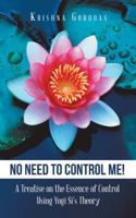 No Need to Control Me!: A Treatise on the Essence of Control Using Yogi Si’s Theory 148287413X Book Cover