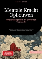 Mentale Kracht Opbouwen: Stressmanagement en Emotionele Veerkracht: Praktische handvatten voor het ontwikkelen van mentale krachttraining en veerkracht in het dagelijks leven (Dutch Edition) 3384527968 Book Cover