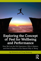 Exploring the Concept of Feel for Wellbeing and Performance: How We Lost the Felt Experience, Why It Matters, and How to Return to Our Natural Way of Being 103227901X Book Cover