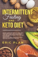 Intermittent Fasting and Keto Diet: Smart Guide for Weight Loss, Heal Your Body and Live a Healthier Life; Intermittent Fasting for Women and 28-Day Plan with Quick and Delicious Keto Recipes 1689776609 Book Cover